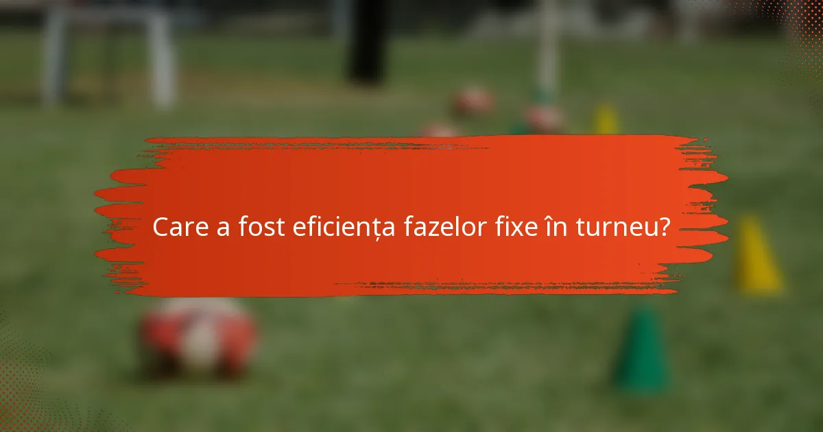 Care a fost eficiența fazelor fixe în turneu?