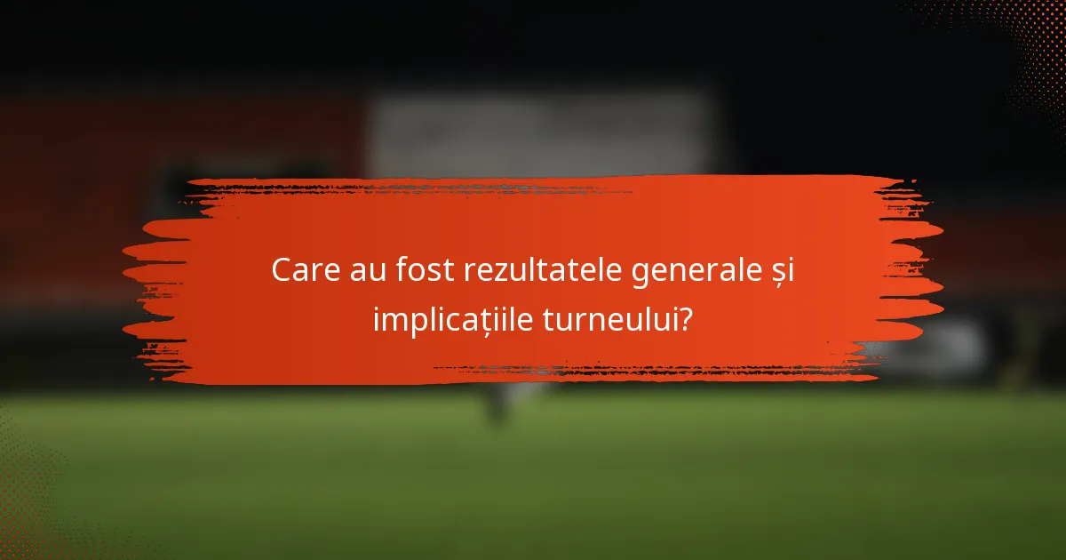 Care au fost rezultatele generale și implicațiile turneului?