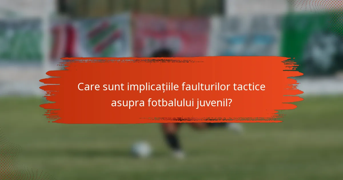 Care sunt implicațiile faulturilor tactice asupra fotbalului juvenil?