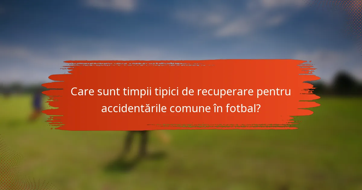 Care sunt timpii tipici de recuperare pentru accidentările comune în fotbal?