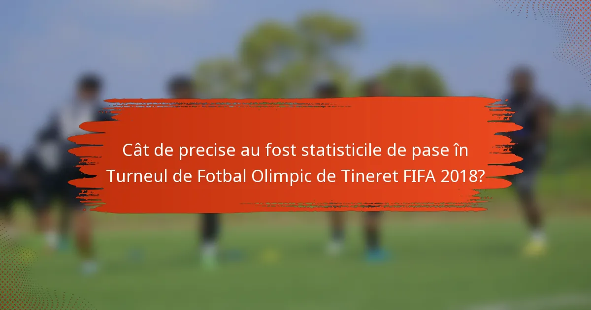 Cât de precise au fost statisticile de pase în Turneul de Fotbal Olimpic de Tineret FIFA 2018?
