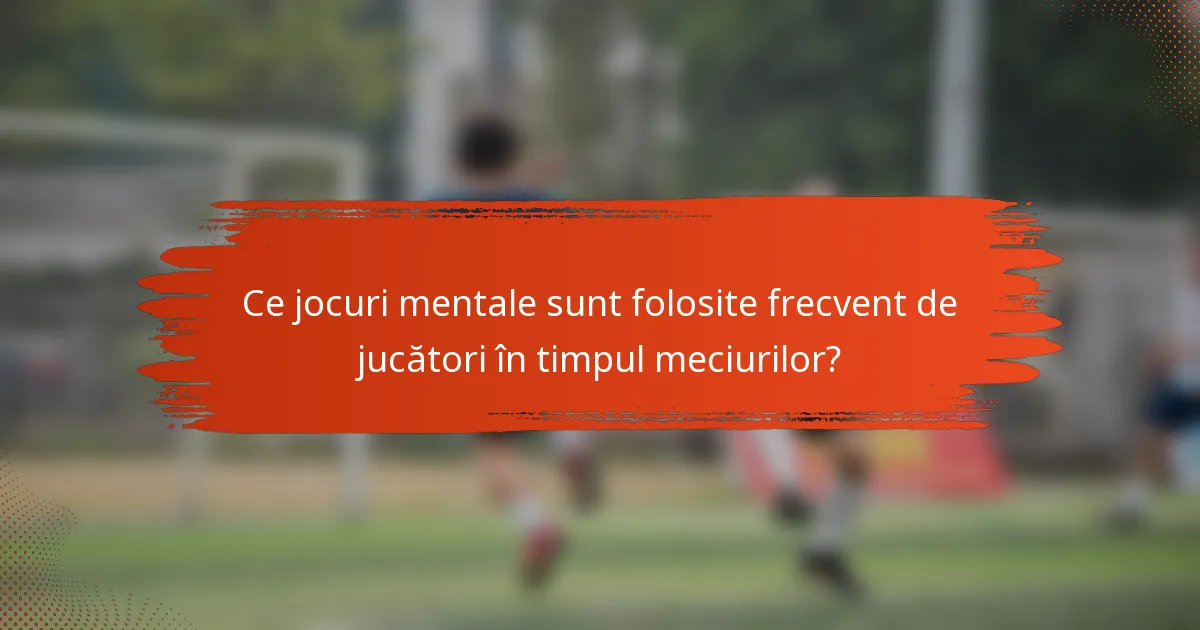 Ce jocuri mentale sunt folosite frecvent de jucători în timpul meciurilor?