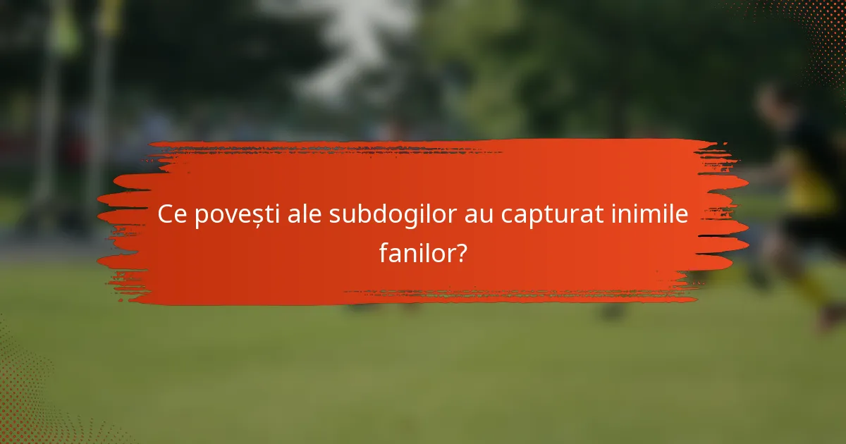 Ce povești ale subdogilor au capturat inimile fanilor?