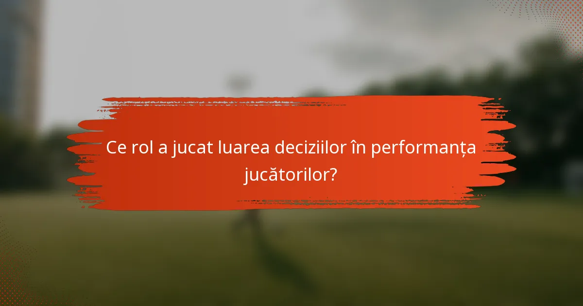 Ce rol a jucat luarea deciziilor în performanța jucătorilor?