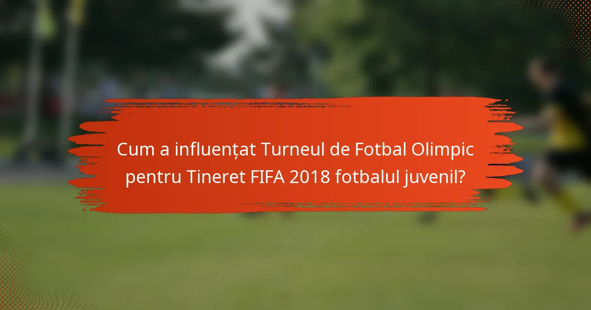 Cum a influențat Turneul de Fotbal Olimpic pentru Tineret FIFA 2018 fotbalul juvenil?