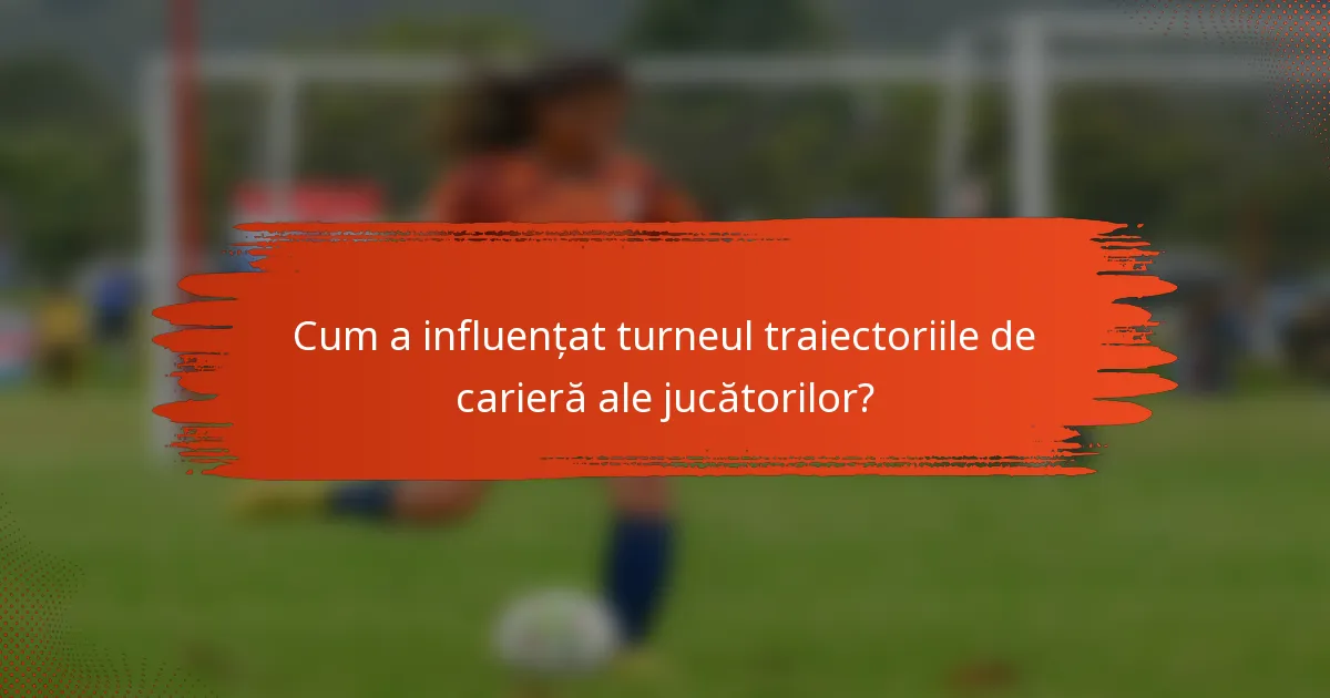 Cum a influențat turneul traiectoriile de carieră ale jucătorilor?