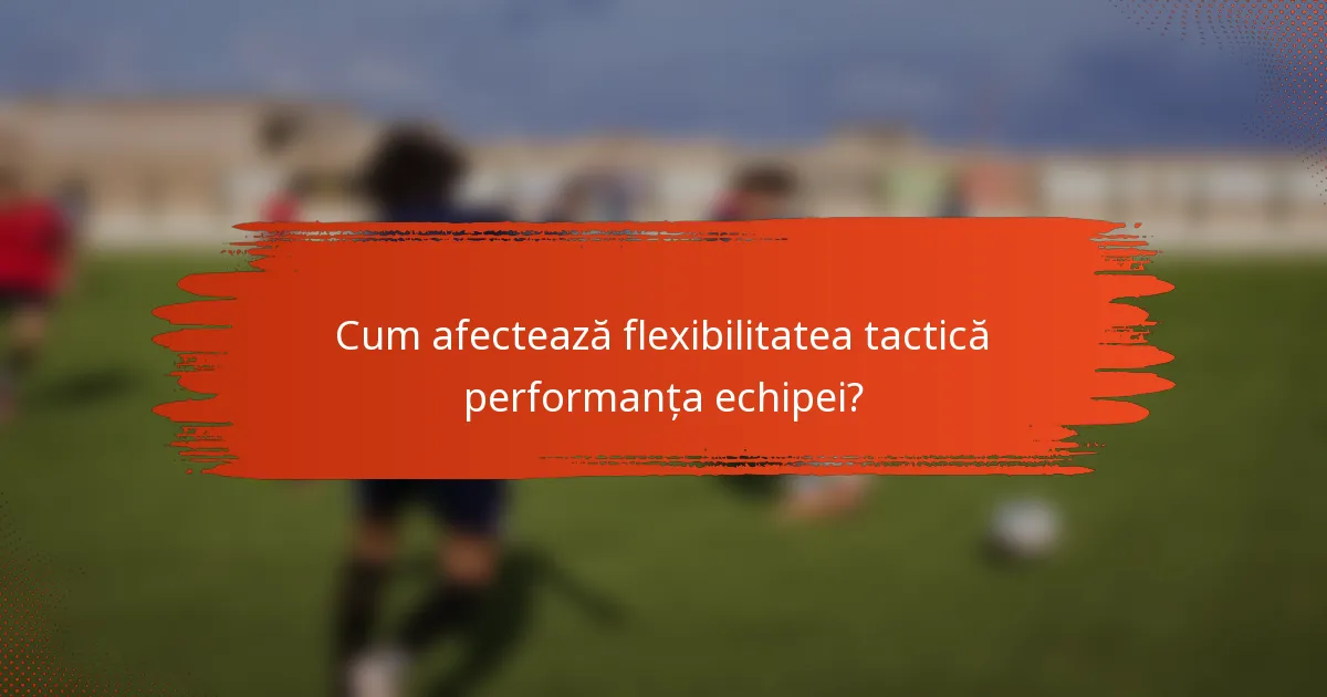 Cum afectează flexibilitatea tactică performanța echipei?