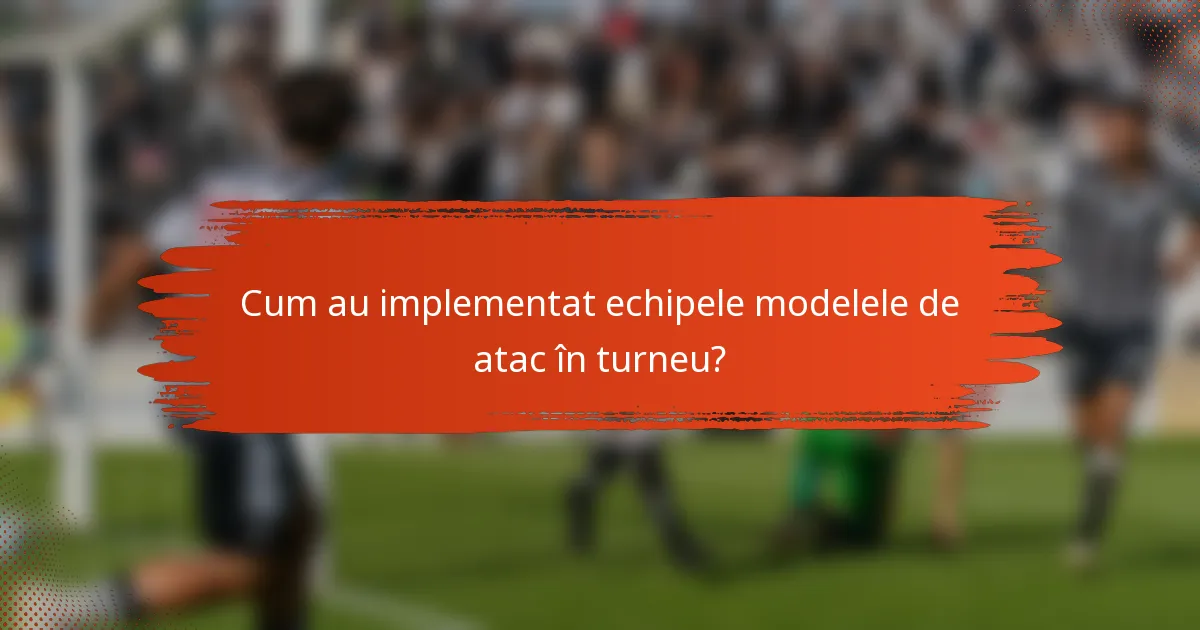 Cum au implementat echipele modelele de atac în turneu?