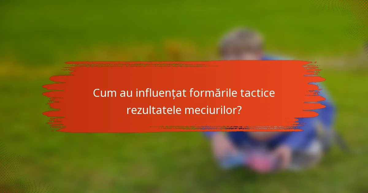 Cum au influențat formările tactice rezultatele meciurilor?