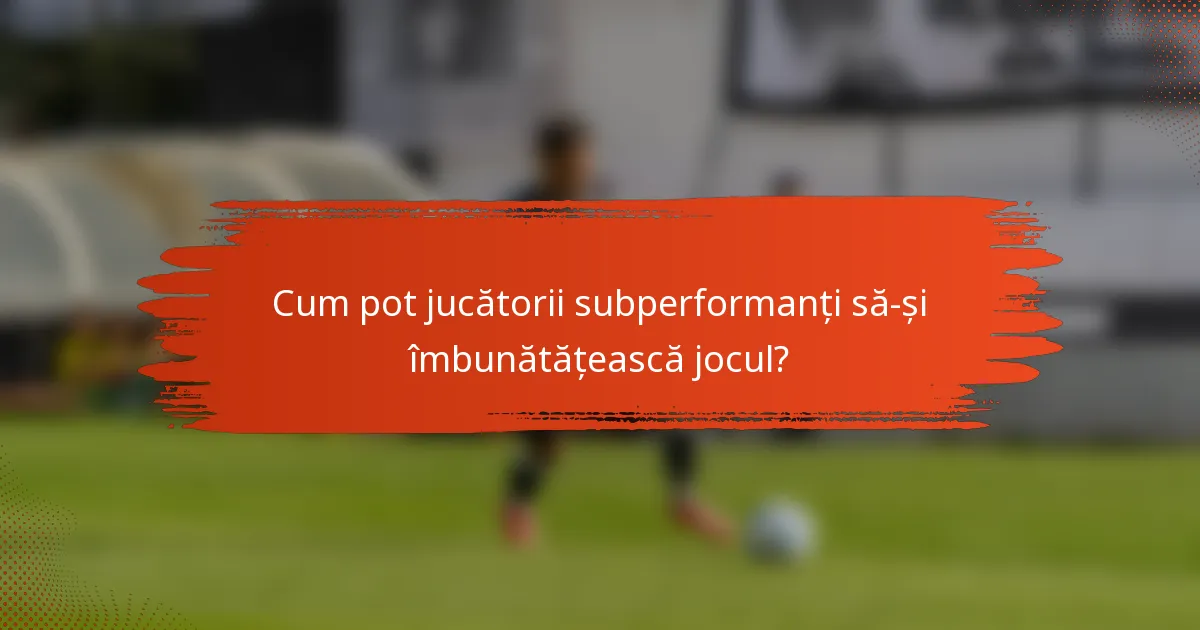 Cum pot jucătorii subperformanți să-și îmbunătățească jocul?