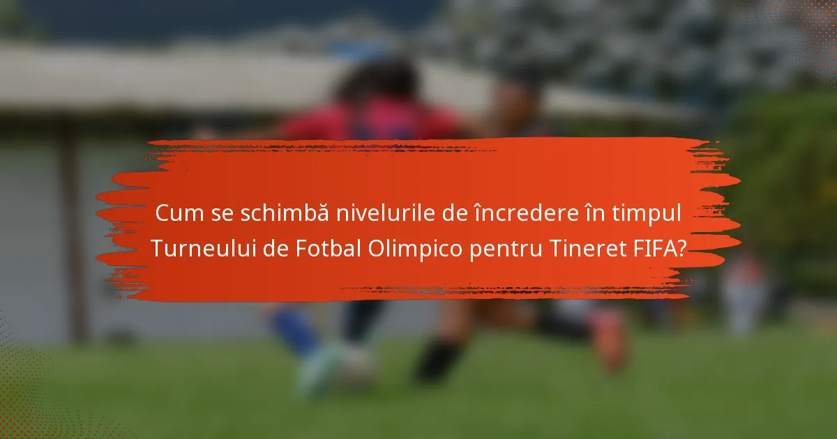 Cum se schimbă nivelurile de încredere în timpul Turneului de Fotbal Olimpico pentru Tineret FIFA?